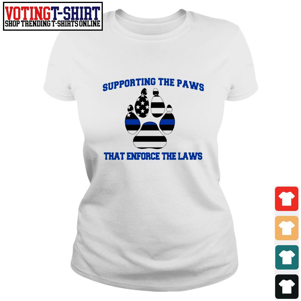 supporting the paws that enforce the laws shirt