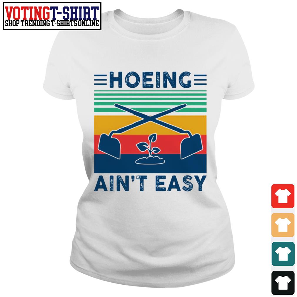 hoeing aint easy shirt