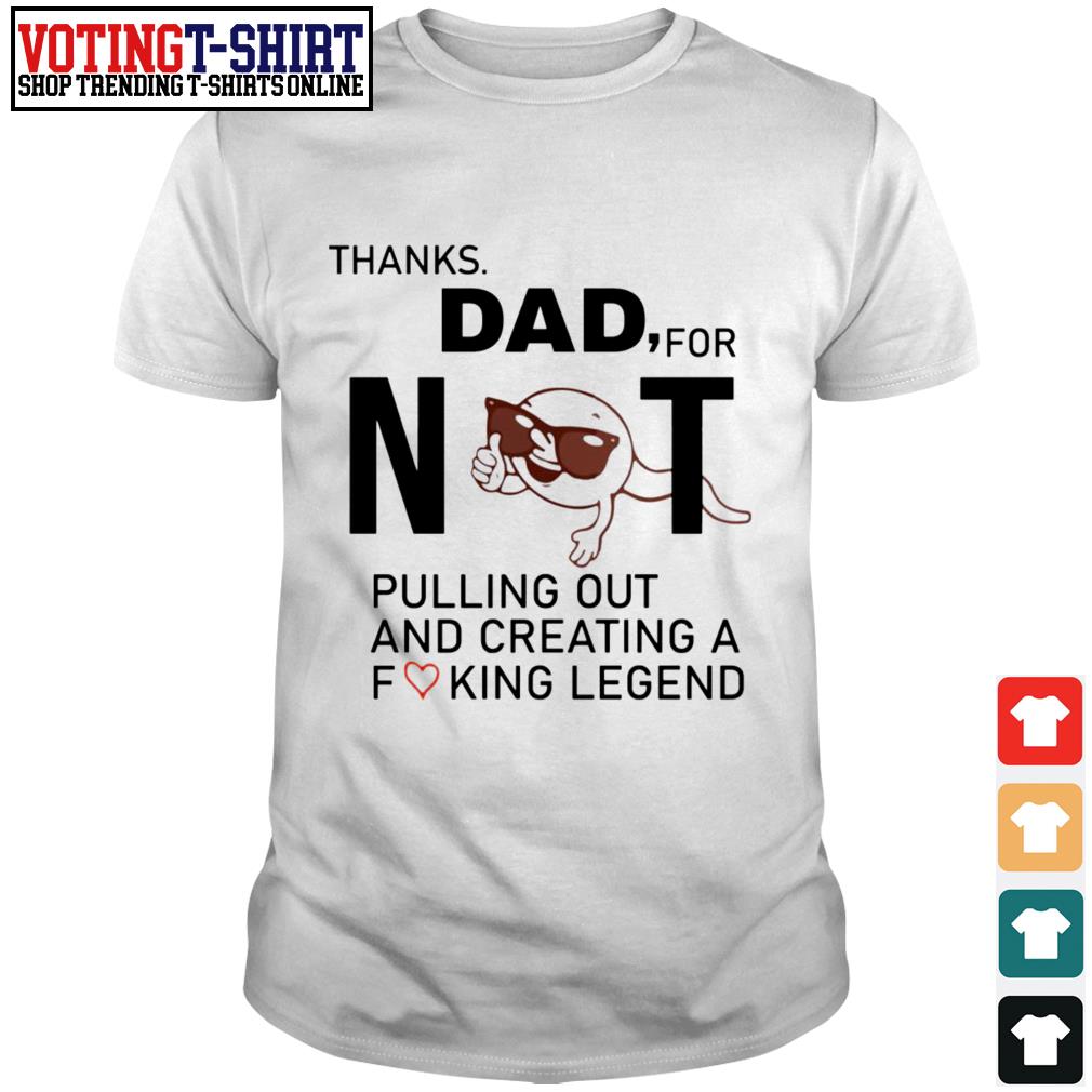 thanks for not pulling out dad shirt