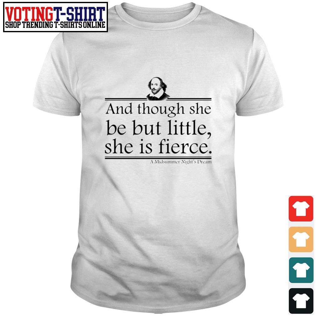 and though she be but little she is fierce shirt