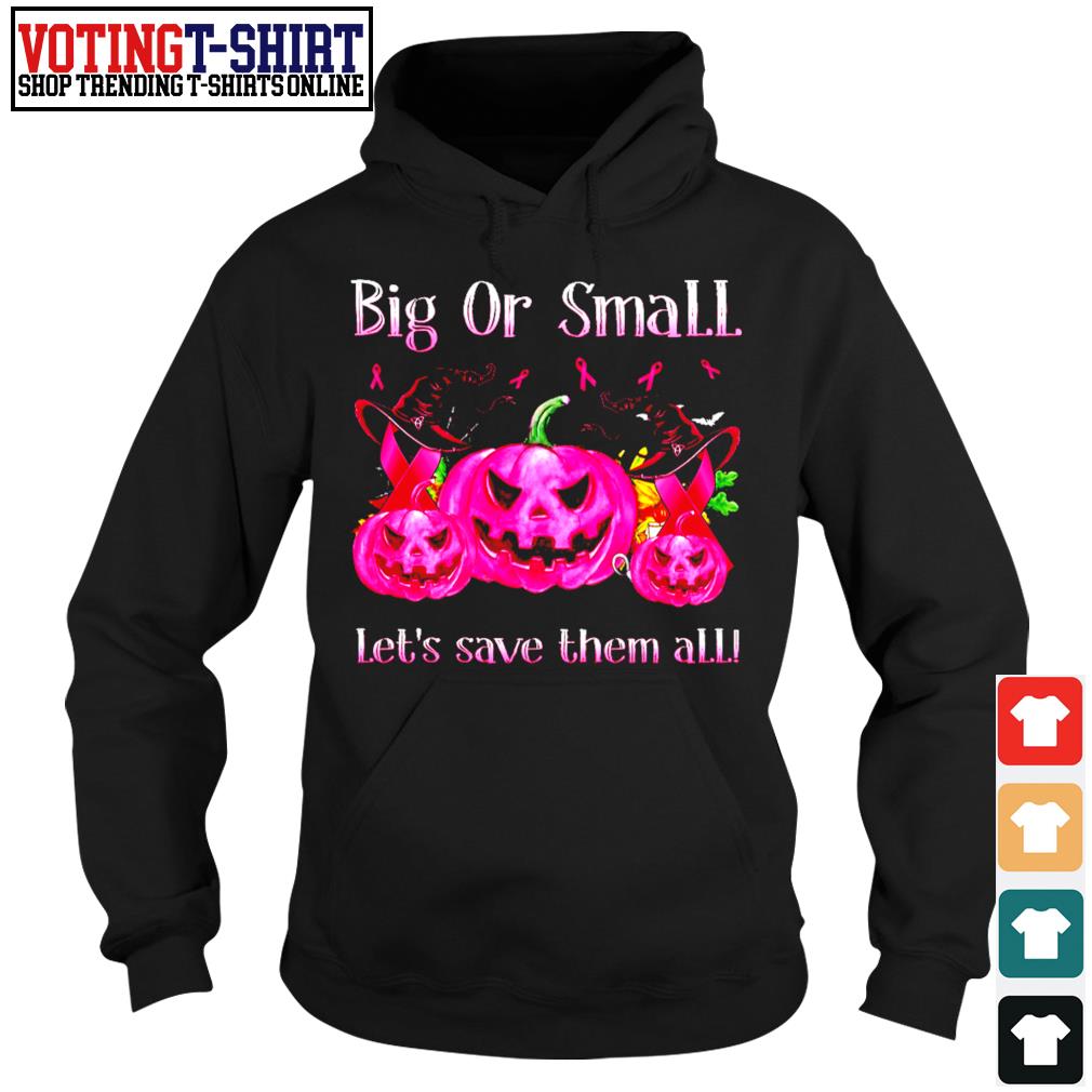 Pumpkin Pink Breast Cancer Big Or Small Lets Save Them All Shirt T Shirts Voting T Shirt Premium Fashion T Shirts Hoodie