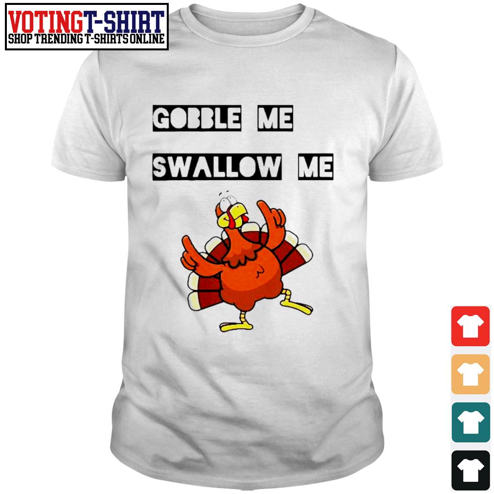 gobble me swallow me turkey shirt